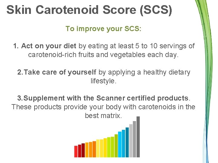 Skin Carotenoid Score (SCS) To improve your SCS: 1. Act on your diet by