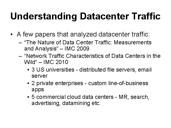 Understanding Datacenter Traffic • A few papers that analyzed datacenter traffic: – “The Nature