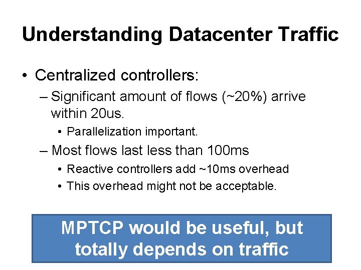 Understanding Datacenter Traffic • Centralized controllers: – Significant amount of flows (~20%) arrive within