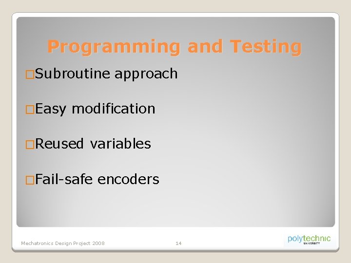Programming and Testing �Subroutine �Easy approach modification �Reused variables �Fail-safe encoders Mechatronics Design Project