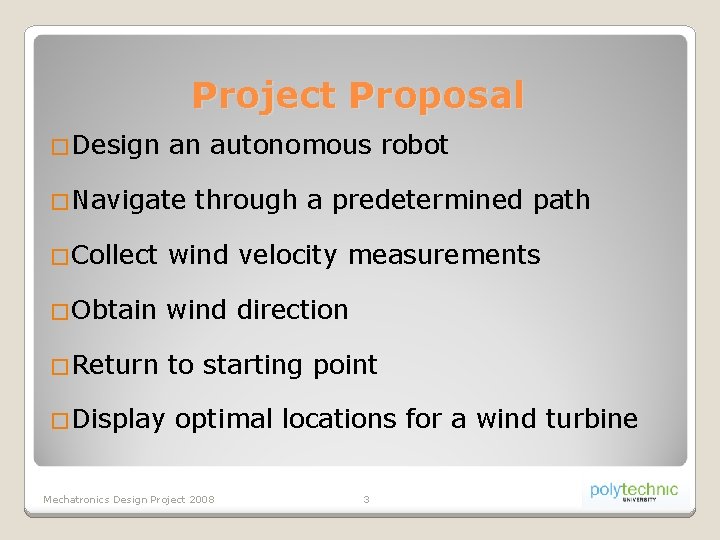 Project Proposal �Design an autonomous robot �Navigate through a predetermined path �Collect wind velocity