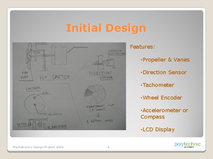 Initial Design Features: • Propeller & Vanes • Direction Sensor • Tachometer • Wheel