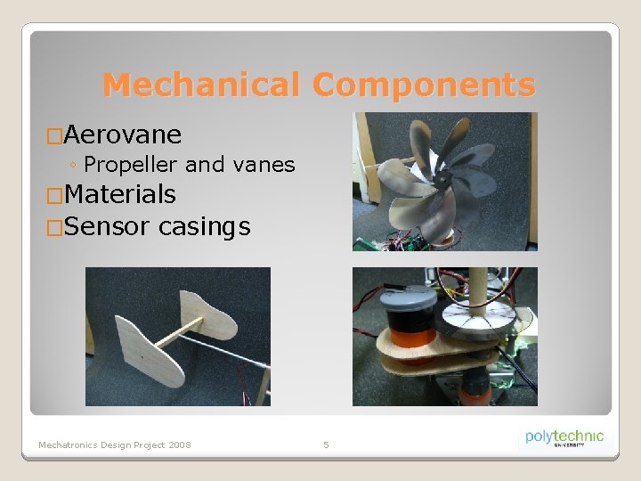 Mechanical Components �Aerovane ◦ Propeller and vanes �Materials �Sensor casings Mechatronics Design Project 2008