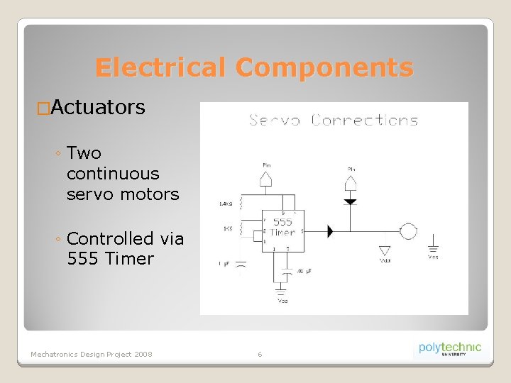 Electrical Components �Actuators ◦ Two continuous servo motors ◦ Controlled via 555 Timer Mechatronics