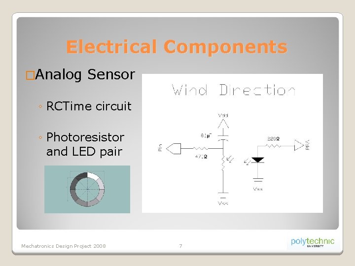 Electrical Components �Analog Sensor ◦ RCTime circuit ◦ Photoresistor and LED pair Mechatronics Design