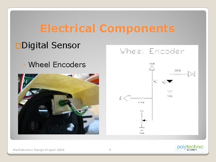 Electrical Components �Digital Sensor ◦ Wheel Encoders Mechatronics Design Project 2008 9 