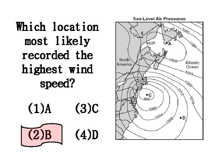 Which location most likely recorded the highest wind speed? (1)A (3)C (2)B (4)D Which location most likely recorded the highest wind speed? (1)A (3)C (2)B (4)D