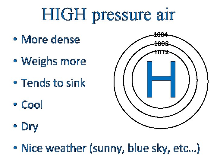 HIGH pressure air • More dense • Weighs more • Tends to sink • HIGH pressure air • More dense • Weighs more • Tends to sink •
