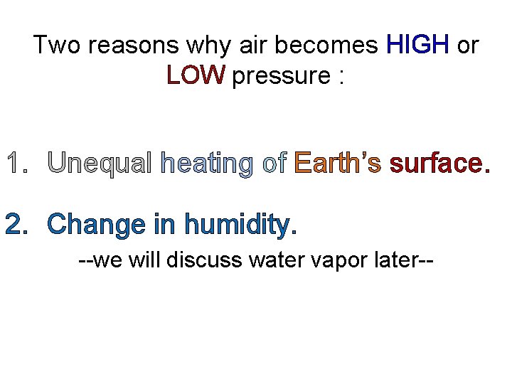 Two reasons why air becomes HIGH or LOW pressure : 1. Unequal heating of