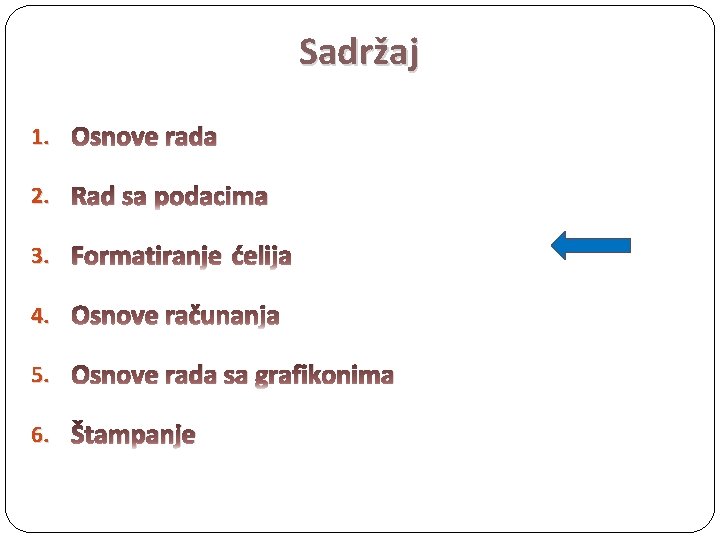 Sadržaj 1. Osnove rada 2. Rad sa podacima 3. Formatiranje ćelija 4. Osnove računanja