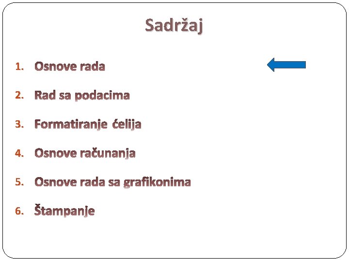 Sadržaj 1. Osnove rada 2. Rad sa podacima 3. Formatiranje ćelija 4. Osnove računanja