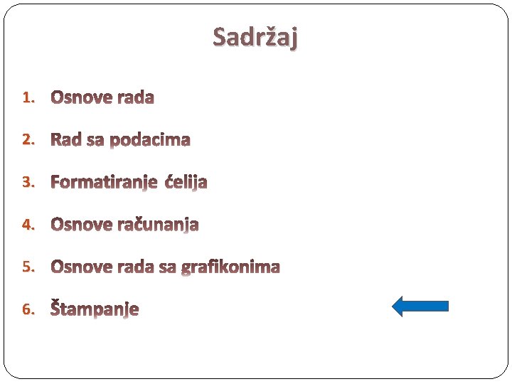 Sadržaj 1. Osnove rada 2. Rad sa podacima 3. Formatiranje ćelija 4. Osnove računanja