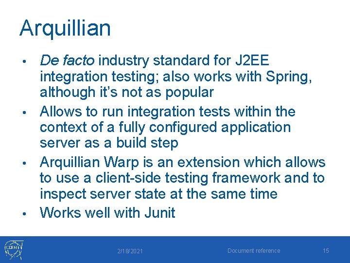 Arquillian De facto industry standard for J 2 EE integration testing; also works with