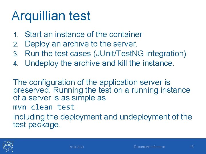 Arquillian test 1. 2. 3. 4. Start an instance of the container Deploy an
