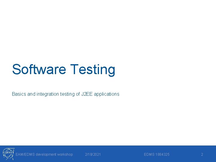 Software Testing Basics and integration testing of J 2 EE applications EAM/EDMS development workshop Software Testing Basics and integration testing of J 2 EE applications EAM/EDMS development workshop