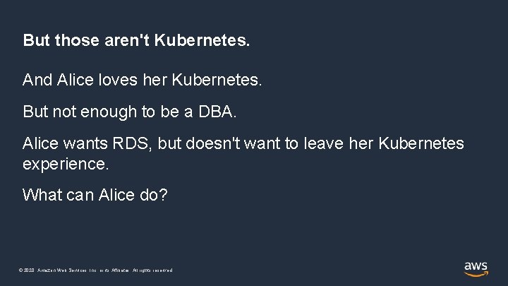 But those aren't Kubernetes. And Alice loves her Kubernetes. But not enough to be