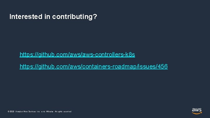 Interested in contributing? https: //github. com/aws-controllers-k 8 s https: //github. com/aws/containers-roadmap/issues/456 © 2020, Amazon