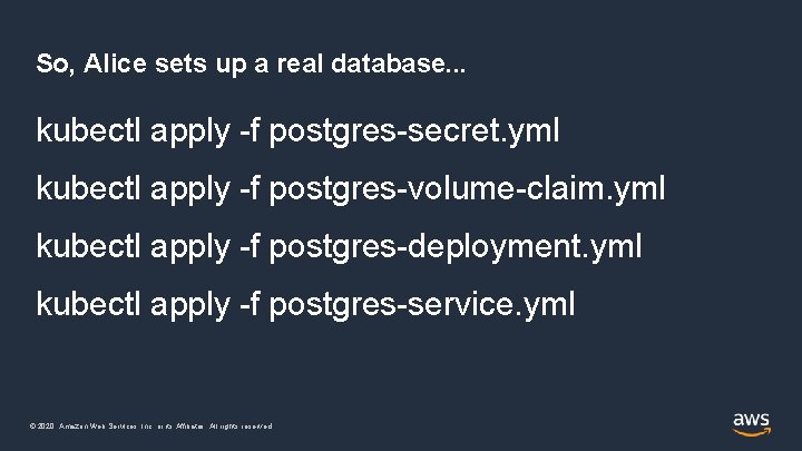 So, Alice sets up a real database. . . kubectl apply -f postgres-secret. yml