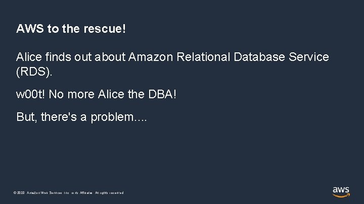 AWS to the rescue! Alice finds out about Amazon Relational Database Service (RDS). w