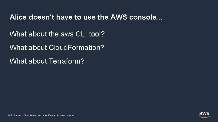 Alice doesn't have to use the AWS console. . . What about the aws