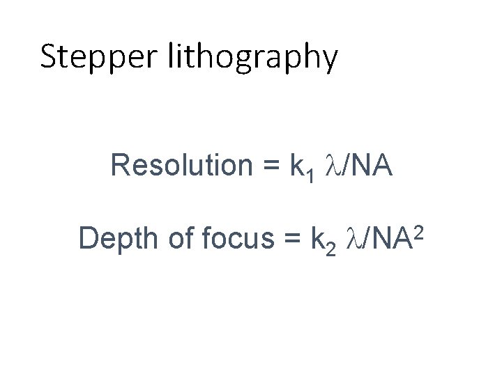 Stepper lithography Resolution = k 1 /NA Depth of focus = k 2 /NA