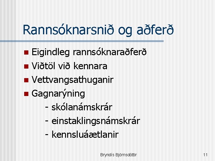 Rannsóknarsnið og aðferð Eigindleg rannsóknaraðferð n Viðtöl við kennara n Vettvangsathuganir n Gagnarýning -