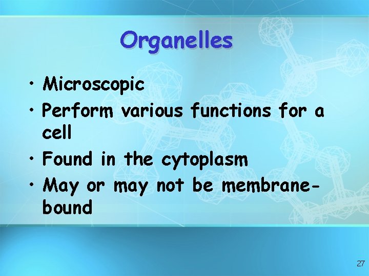 Organelles • Microscopic • Perform various functions for a cell • Found in the