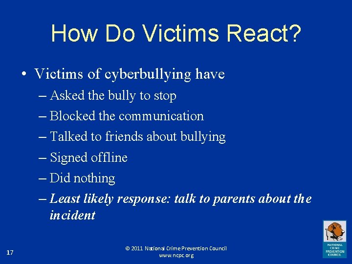 How Do Victims React? • Victims of cyberbullying have – Asked the bully to