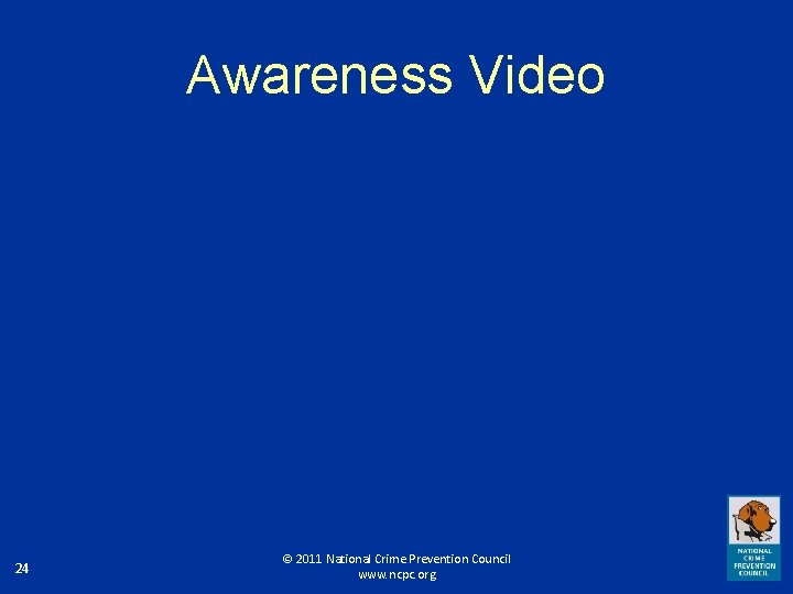 Awareness Video 24 © 2011 National Crime Prevention Council www. ncpc. org 