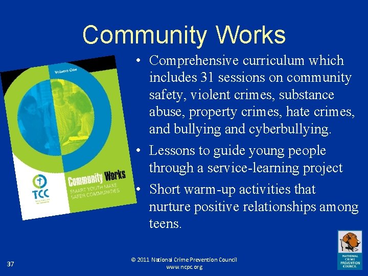 Community Works • Comprehensive curriculum which includes 31 sessions on community safety, violent crimes,
