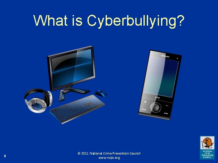 What is Cyberbullying? 4 © 2011 National Crime Prevention Council www. ncpc. org 