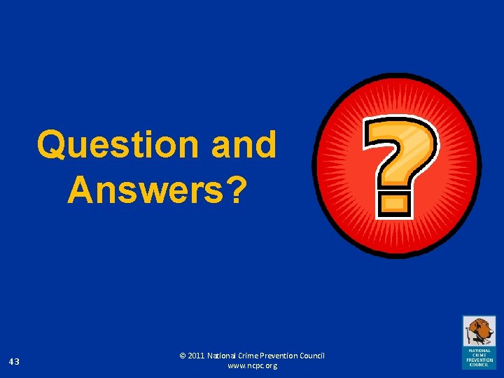 Question and Answers? 43 © 2011 National Crime Prevention Council www. ncpc. org 