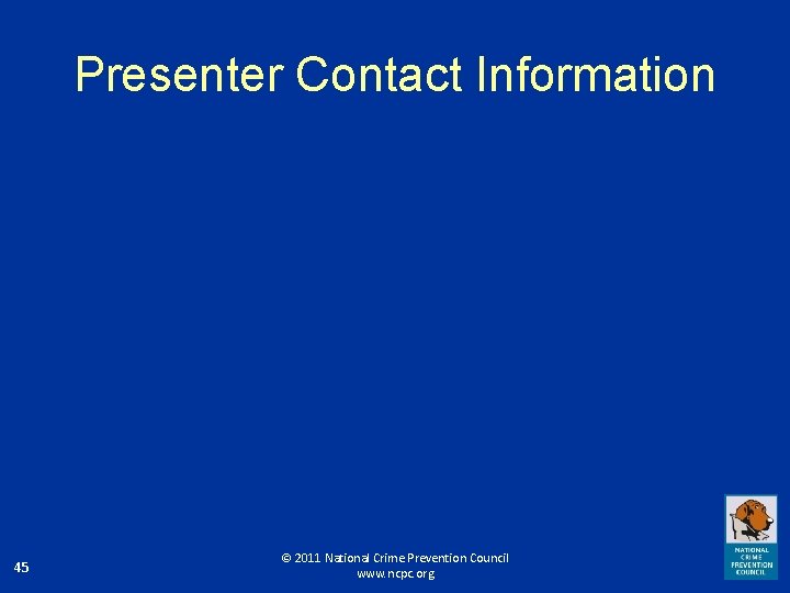 Presenter Contact Information 45 © 2011 National Crime Prevention Council www. ncpc. org 