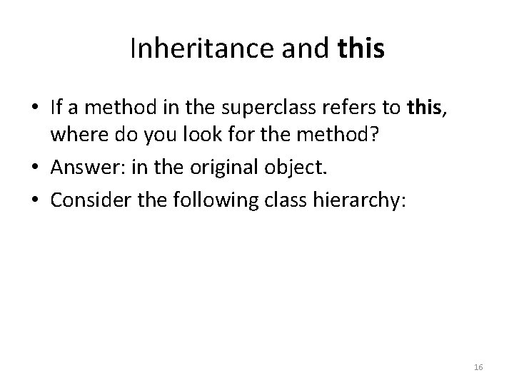 Inheritance and this • If a method in the superclass refers to this, where