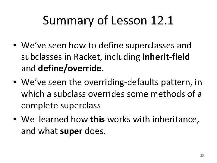 Summary of Lesson 12. 1 • We’ve seen how to define superclasses and subclasses