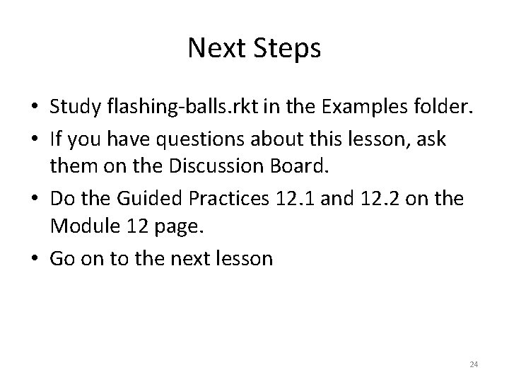 Next Steps • Study flashing-balls. rkt in the Examples folder. • If you have
