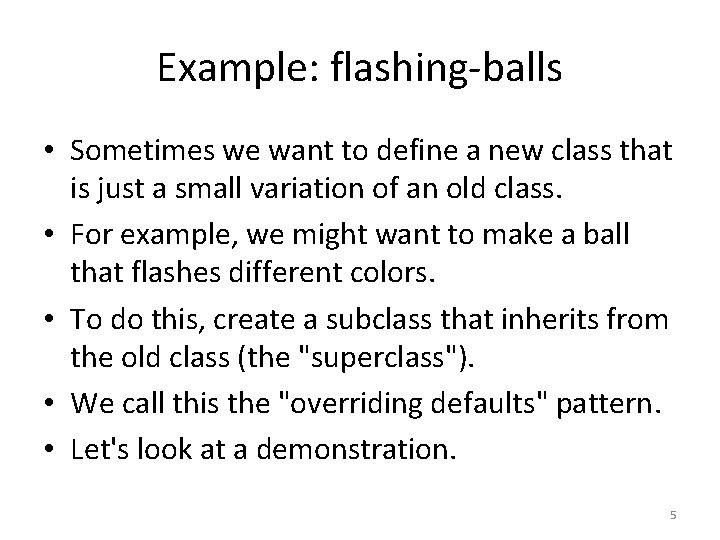 Example: flashing-balls • Sometimes we want to define a new class that is just