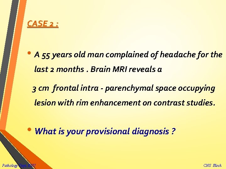CASE 2 : • A 55 years old man complained of headache for the