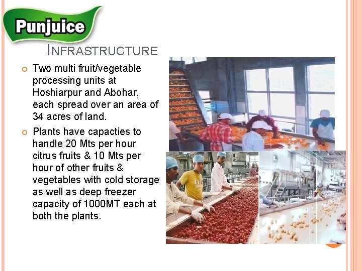  INFRASTRUCTURE Two multi fruit/vegetable processing units at Hoshiarpur and Abohar, each spread over