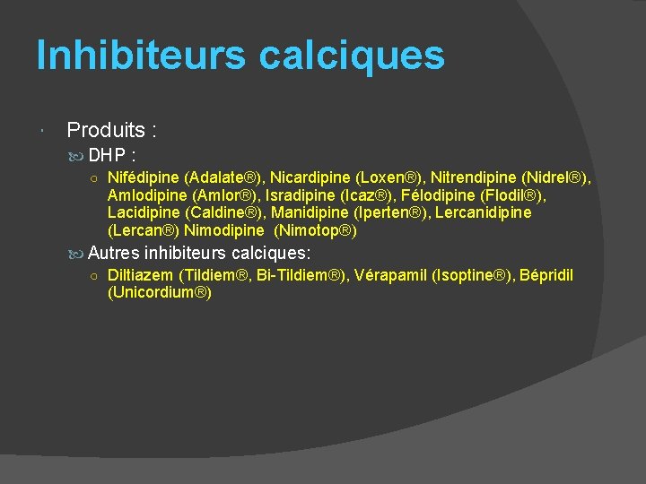 Inhibiteurs calciques Produits : DHP : ○ Nifédipine (Adalate®), Nicardipine (Loxen®), Nitrendipine (Nidrel®), Amlodipine