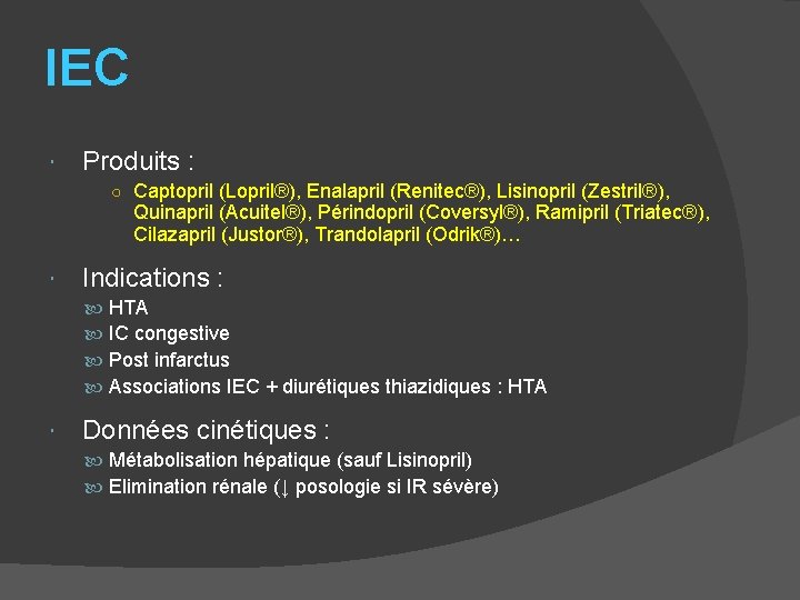 IEC Produits : ○ Captopril (Lopril®), Enalapril (Renitec®), Lisinopril (Zestril®), Quinapril (Acuitel®), Périndopril (Coversyl®),