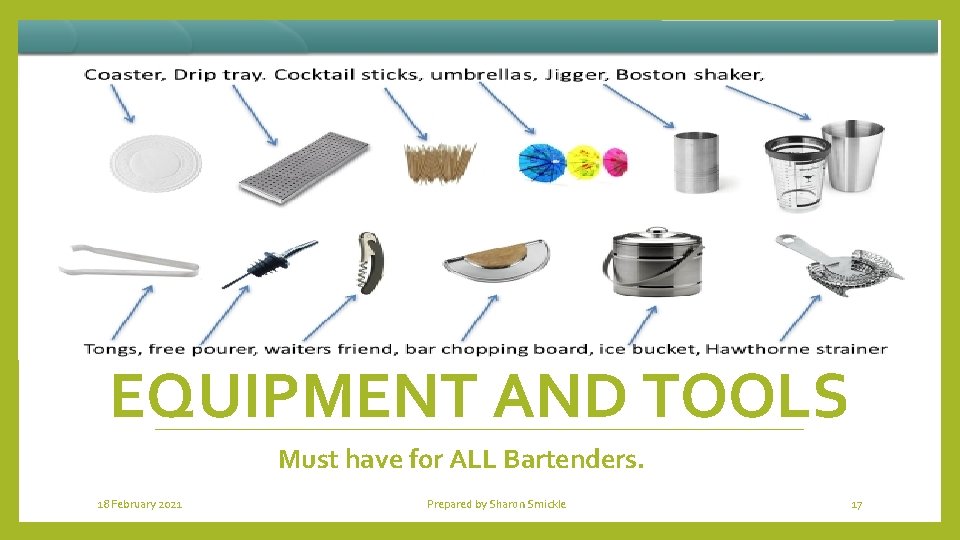 EQUIPMENT AND TOOLS Must have for ALL Bartenders. 18 February 2021 Prepared by Sharon
