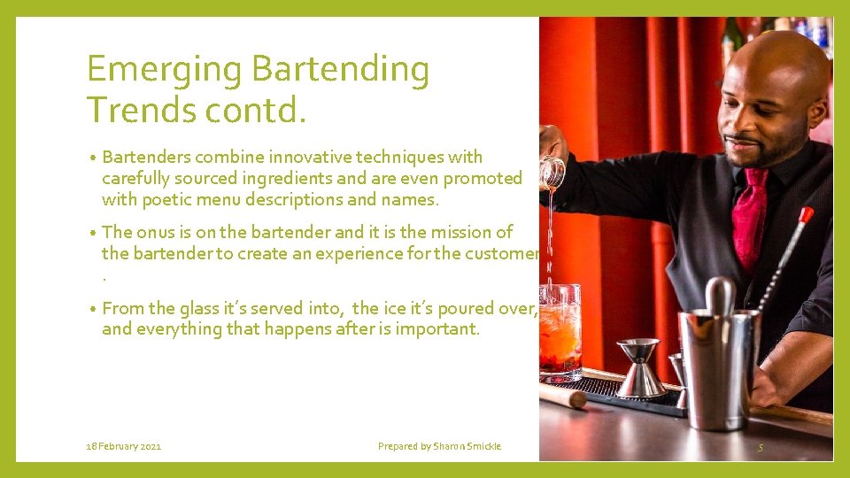 Emerging Bartending Trends contd. • Bartenders combine innovative techniques with carefully sourced ingredients and