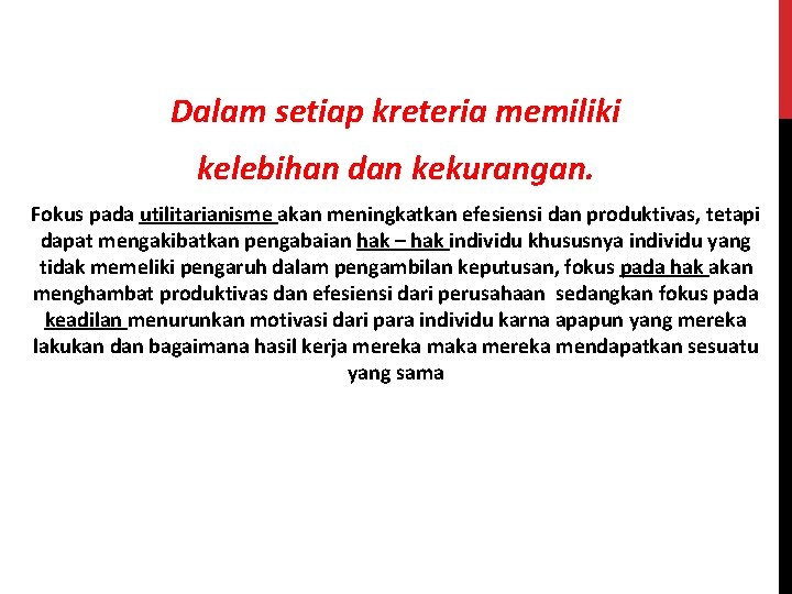 Dalam setiap kreteria memiliki kelebihan dan kekurangan. Fokus pada utilitarianisme akan meningkatkan efesiensi dan