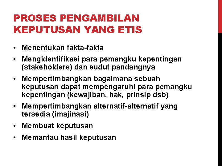 PROSES PENGAMBILAN KEPUTUSAN YANG ETIS • Menentukan fakta-fakta • Mengidentifikasi para pemangku kepentingan (stakeholders)