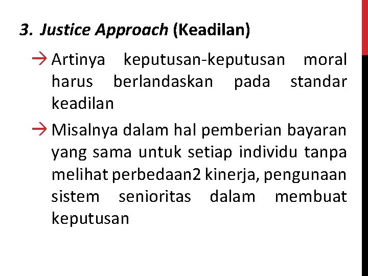 3. Justice Approach (Keadilan) à Artinya keputusan-keputusan moral harus berlandaskan pada standar keadilan à