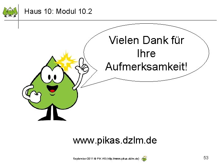 Haus 10: Modul 10. 2 Vielen Dank für Ihre Aufmerksamkeit! www. pikas. dzlm. de