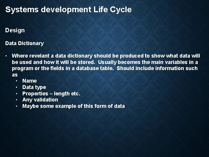 Systems development Life Cycle Design Data Dictionary • Where revelant a data dictionary should