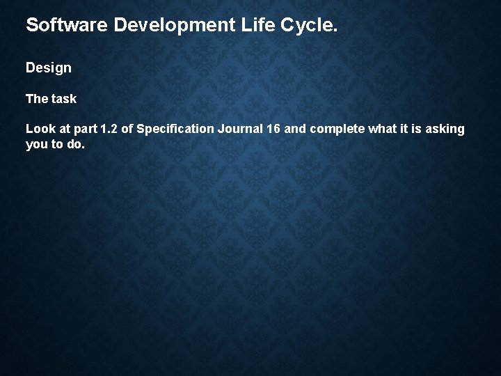 Software Development Life Cycle. Design The task Look at part 1. 2 of Specification