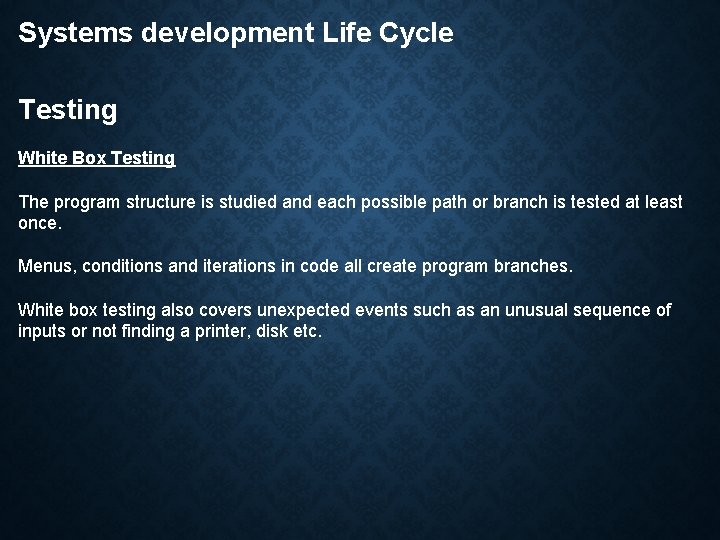 Systems development Life Cycle Testing White Box Testing The program structure is studied and